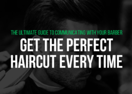 Get the Perfect Haircut Every Time: Master the Art of Communicating with Your Barber